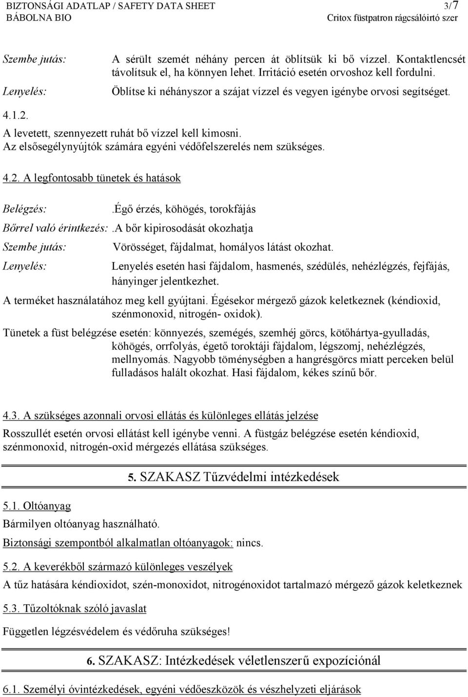 Az elsősegélynyújtók számára egyéni védőfelszerelés nem szükséges. 4.2. A legfontosabb tünetek és hatások Belégzés:.Égő érzés, köhögés, torokfájás Bőrrel való érintkezés:.