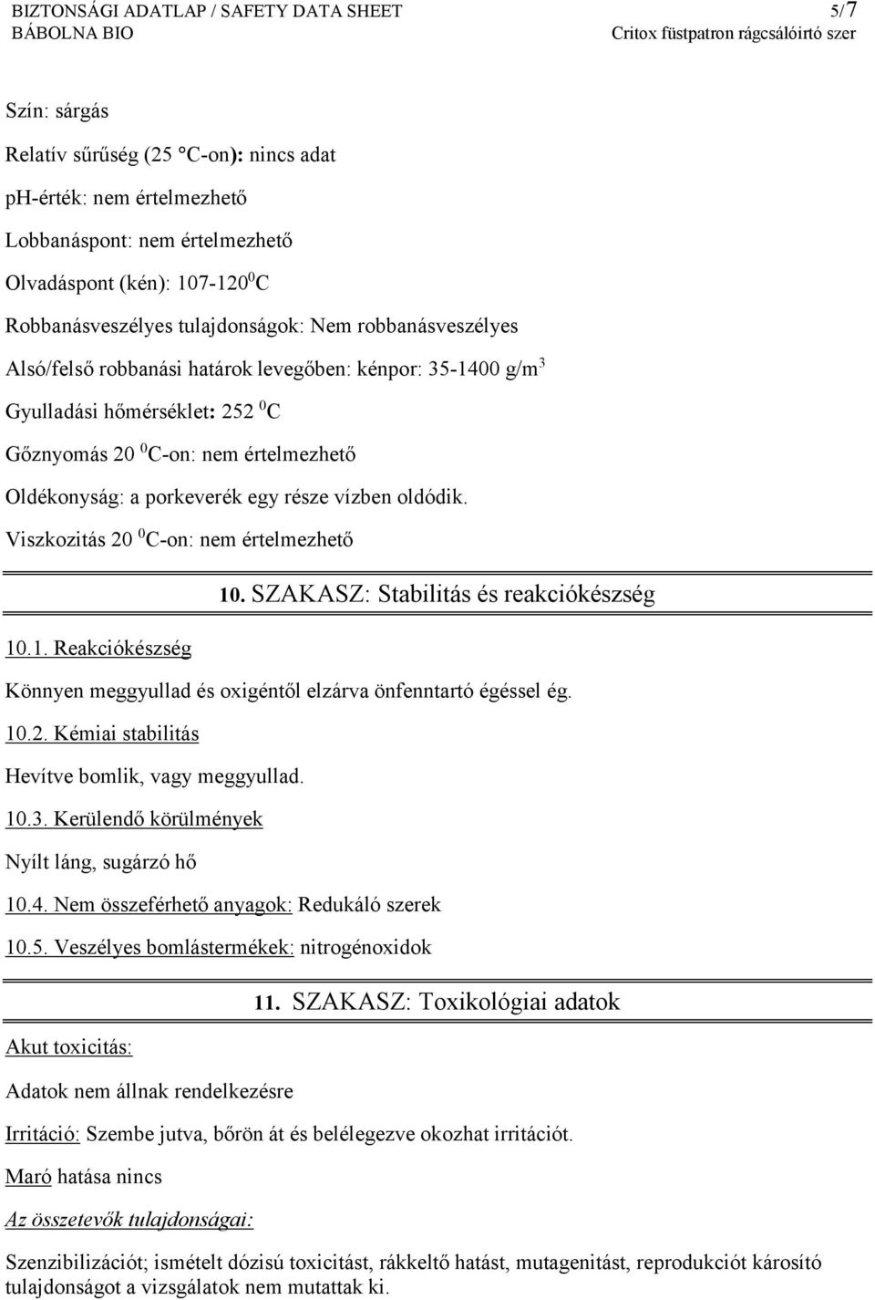 a porkeverék egy része vízben oldódik. Viszkozitás 20 0 C-on: nem értelmezhető 10.1. Reakciókészség 10.