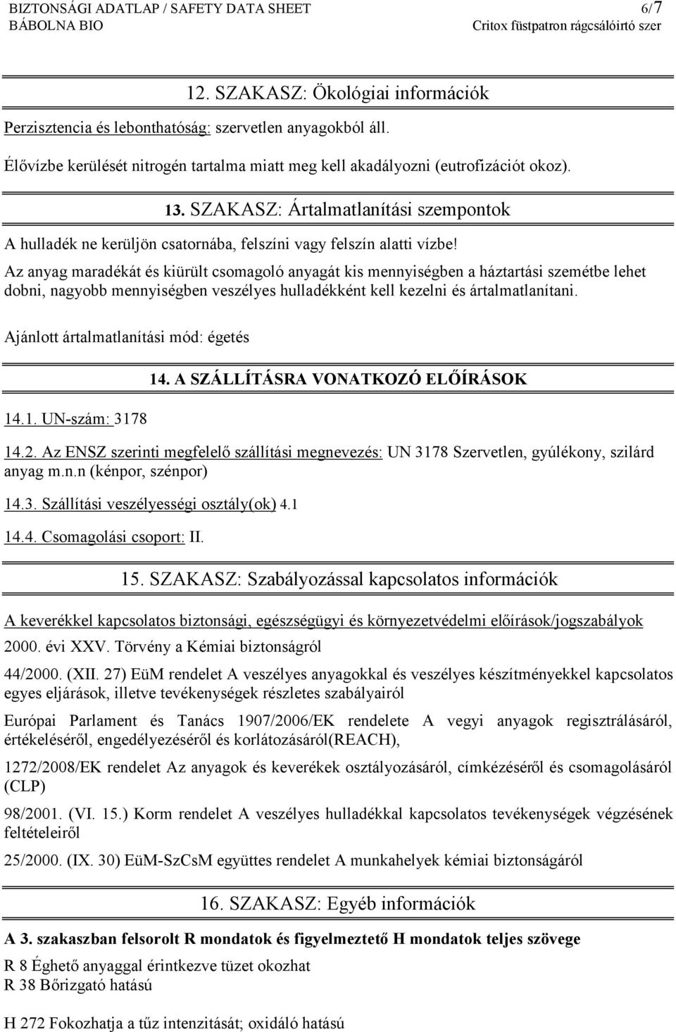 Az anyag maradékát és kiürült csomagoló anyagát kis mennyiségben a háztartási szemétbe lehet dobni, nagyobb mennyiségben veszélyes hulladékként kell kezelni és ártalmatlanítani.