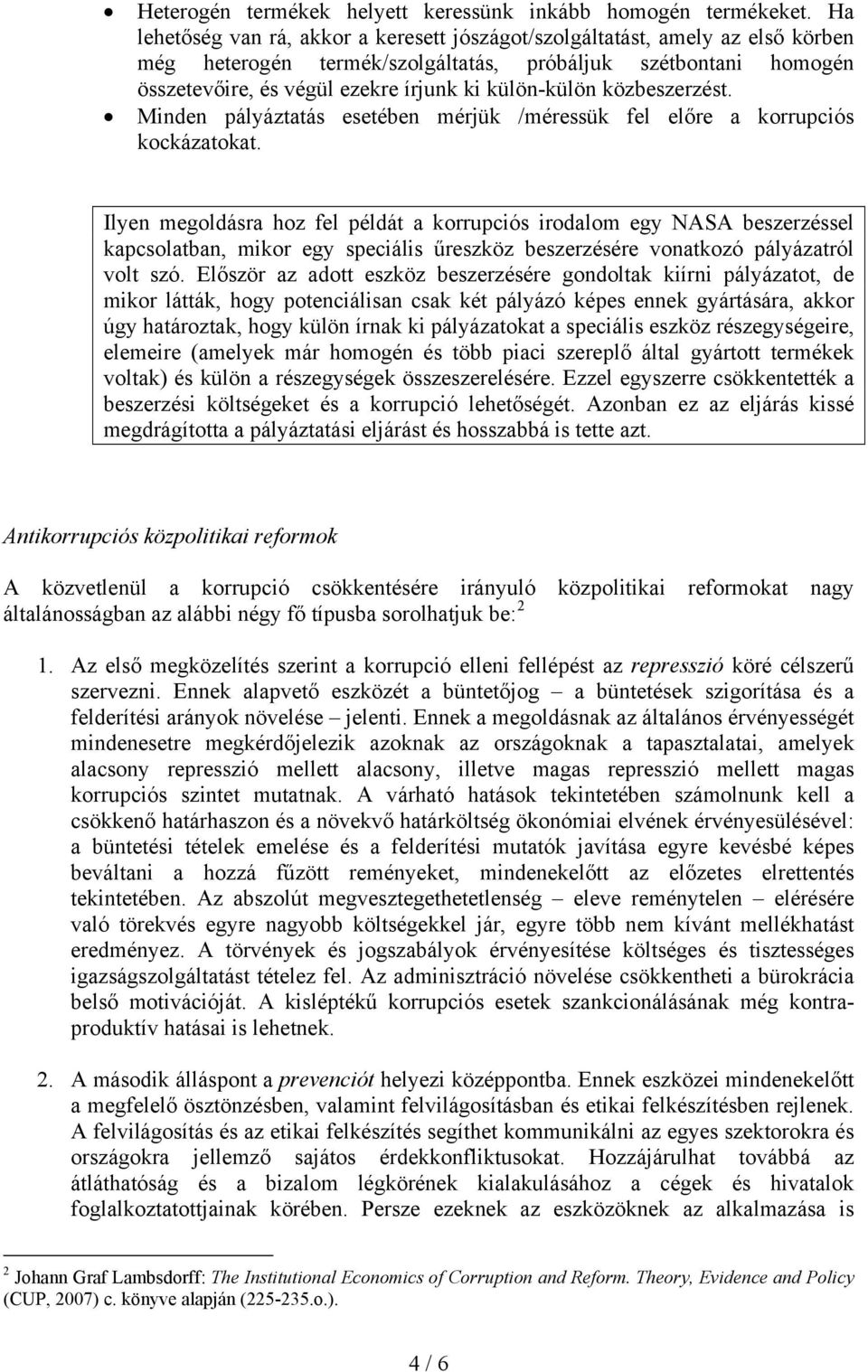 közbeszerzést. Minden pályáztatás esetében mérjük /méressük fel előre a korrupciós kockázatokat.