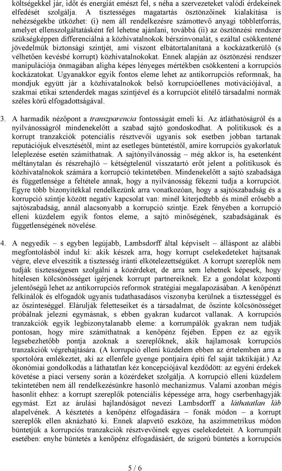 (ii) az ösztönzési rendszer szükségképpen differenciálná a közhivatalnokok bérszínvonalát, s ezáltal csökkentené jövedelmük biztonsági szintjét, ami viszont elbátortalanítaná a kockázatkerülő (s