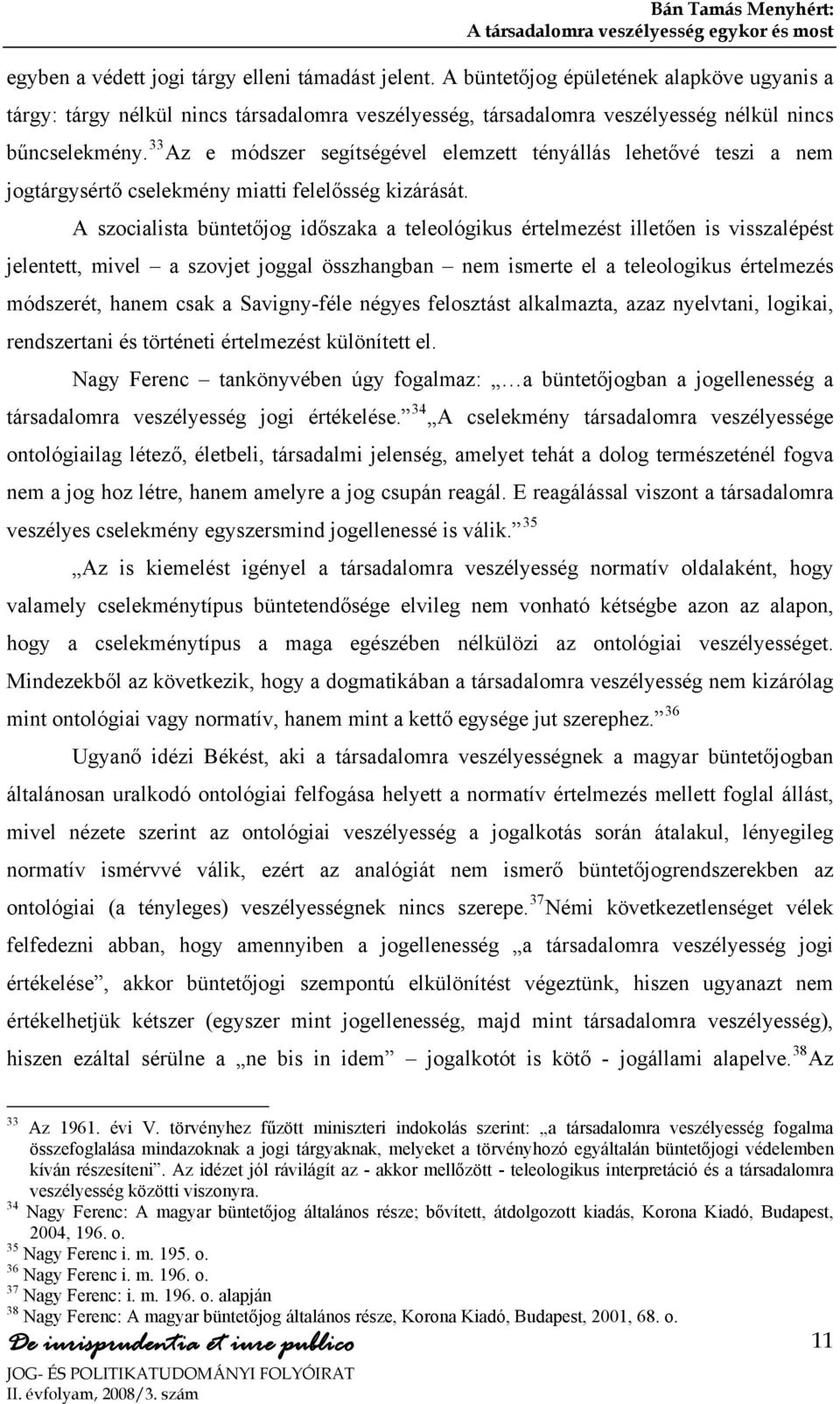 33 Az e módszer segítségével elemzett tényállás lehetővé teszi a nem jogtárgysértő cselekmény miatti felelősség kizárását.