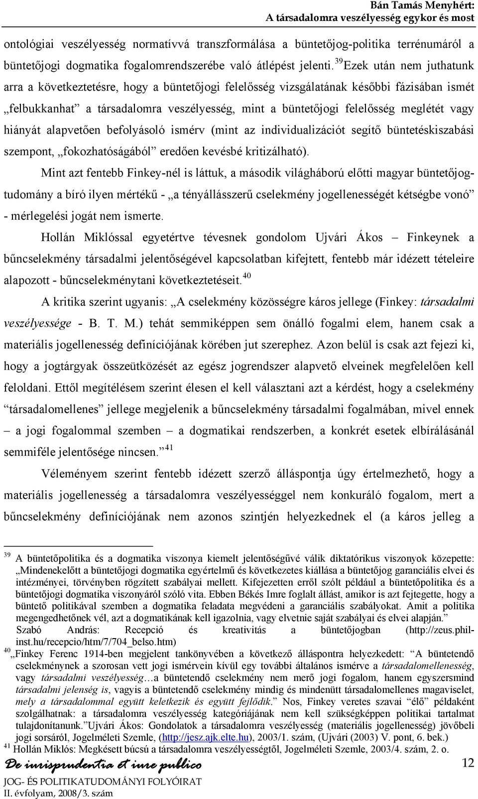 39 Ezek után nem juthatunk arra a következtetésre, hogy a büntetőjogi felelősség vizsgálatának későbbi fázisában ismét felbukkanhat a társadalomra veszélyesség, mint a büntetőjogi felelősség meglétét