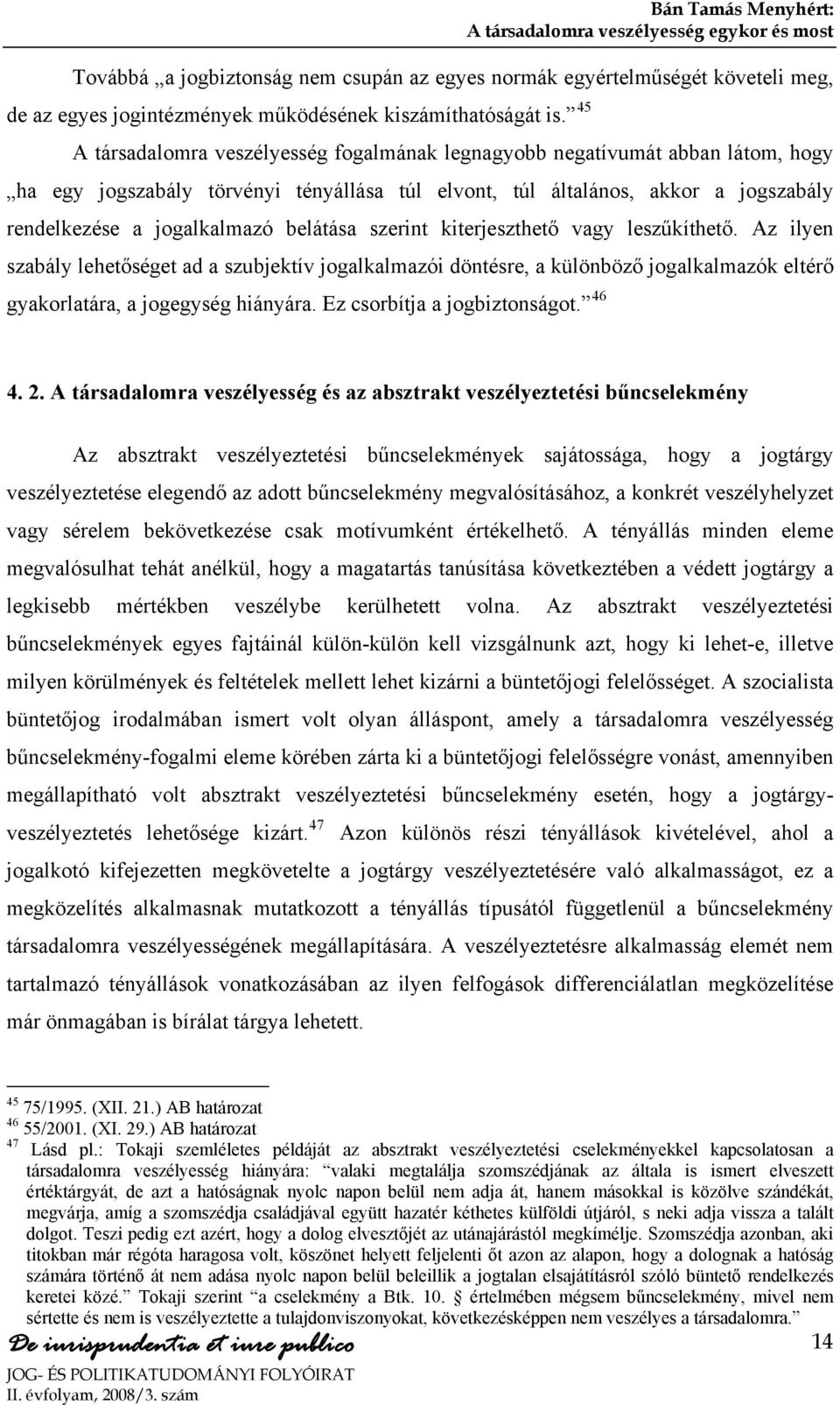 belátása szerint kiterjeszthető vagy leszűkíthető. Az ilyen szabály lehetőséget ad a szubjektív jogalkalmazói döntésre, a különböző jogalkalmazók eltérő gyakorlatára, a jogegység hiányára.