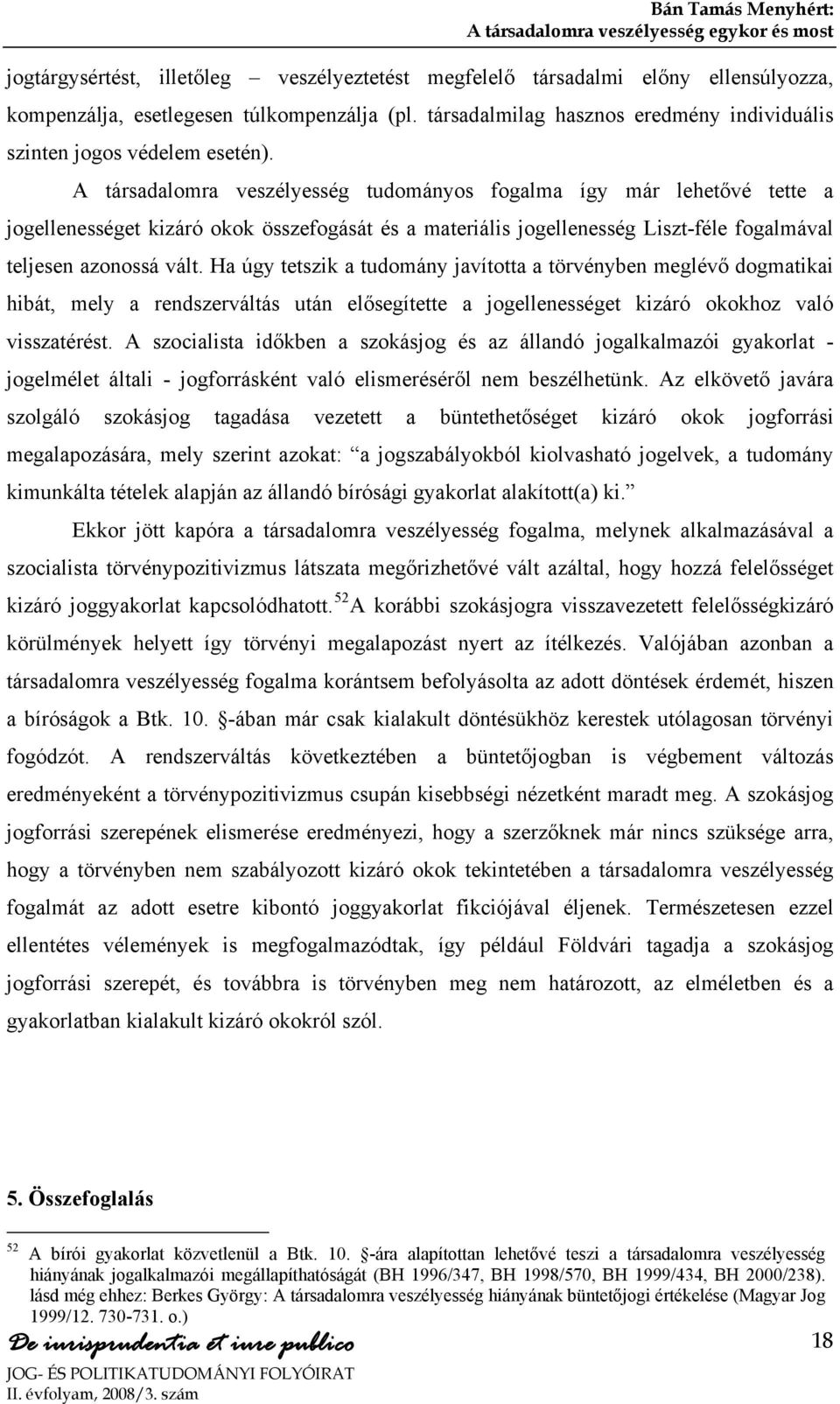 A társadalomra veszélyesség tudományos fogalma így már lehetővé tette a jogellenességet kizáró okok összefogását és a materiális jogellenesség Liszt-féle fogalmával teljesen azonossá vált.