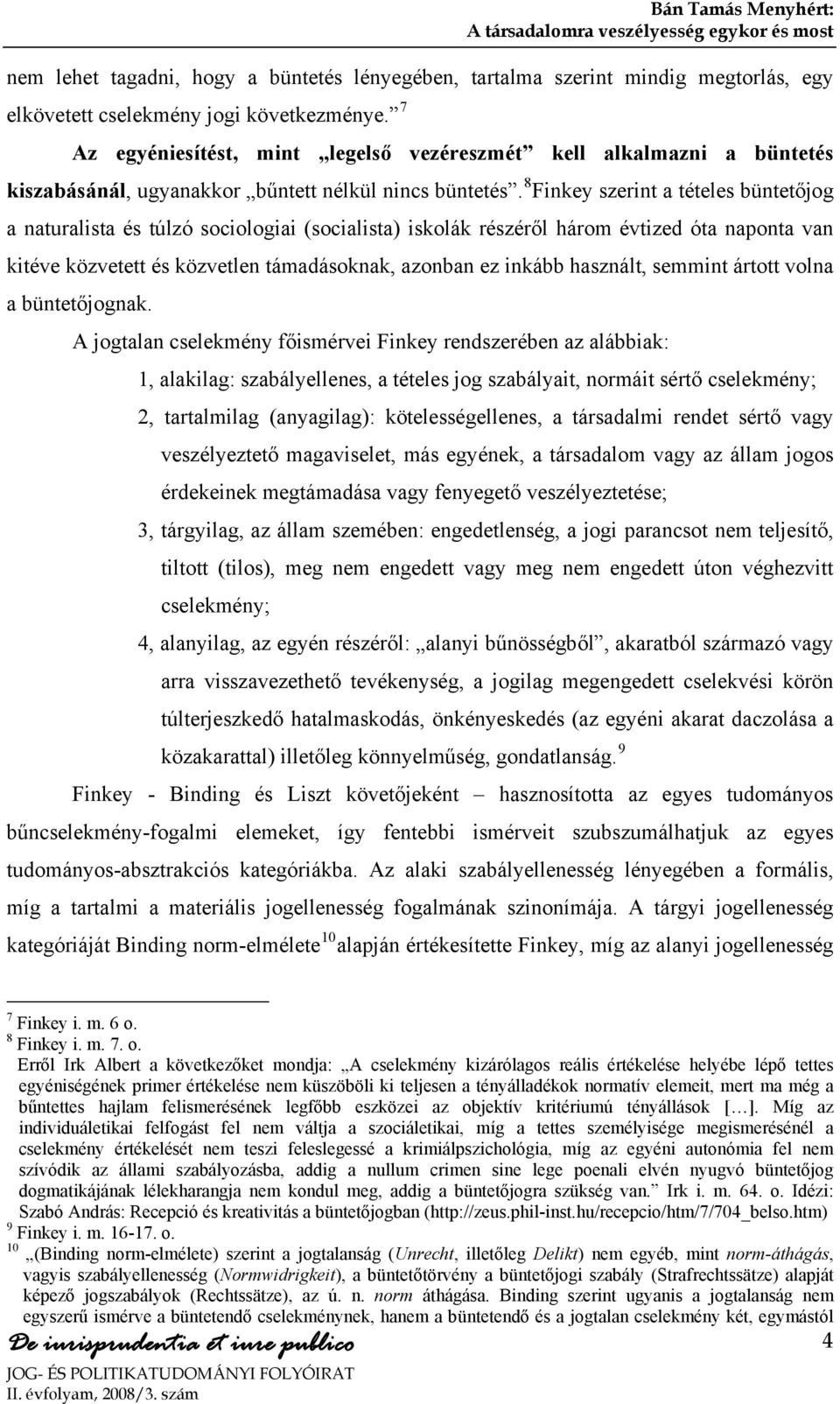 8 Finkey szerint a tételes büntetőjog a naturalista és túlzó sociologiai (socialista) iskolák részéről három évtized óta naponta van kitéve közvetett és közvetlen támadásoknak, azonban ez inkább