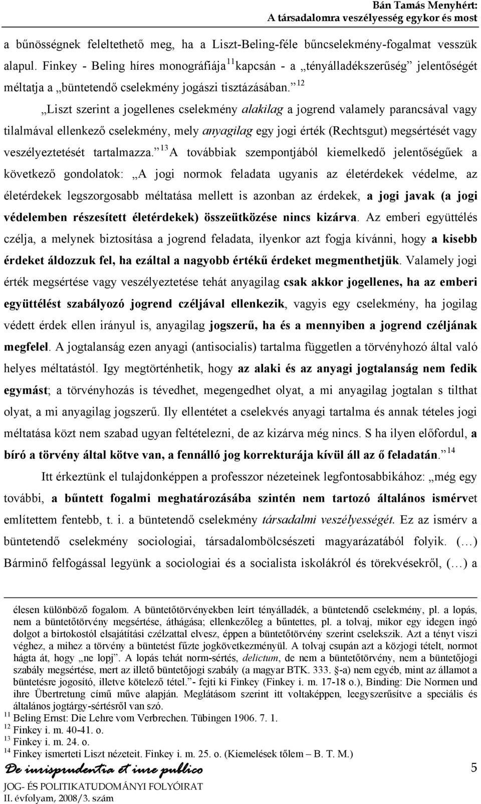 12 Liszt szerint a jogellenes cselekmény alakilag a jogrend valamely parancsával vagy tilalmával ellenkező cselekmény, mely anyagilag egy jogi érték (Rechtsgut) megsértését vagy veszélyeztetését