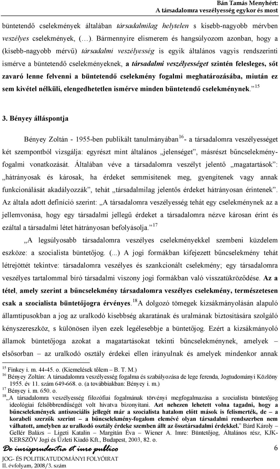 veszélyességet szintén felesleges, sőt zavaró lenne felvenni a büntetendő cselekmény fogalmi meghatározásába, miután ez sem kivétel nélküli, elengedhetetlen ismérve minden büntetendő cselekménynek.