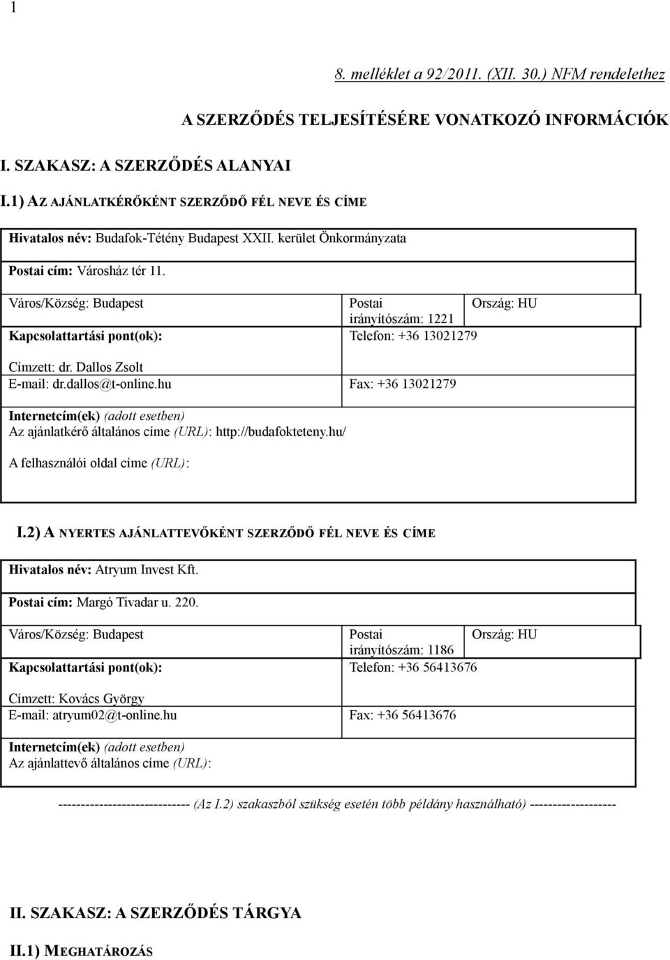 Város/Község: Budapest Kapcsolattartási pont(ok): Postai Ország: HU irányítószám: 1221 Telefon: +36 13021279 Címzett: dr. Dallos Zsolt E-mail: dr.dallos@t-online.