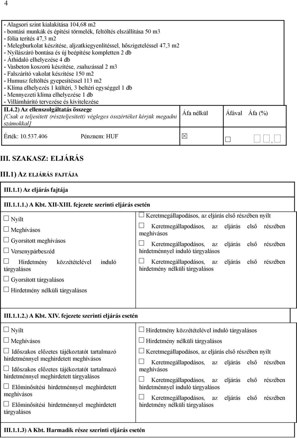 gyepesítéssel 113 m2 - Klíma elhelyezés 1 kültéri, 3 beltéri egységgel 1 db - Mennyezeti klíma elhelyezése 1 db - Villámhárító tervezése és kivitelezése II.4.