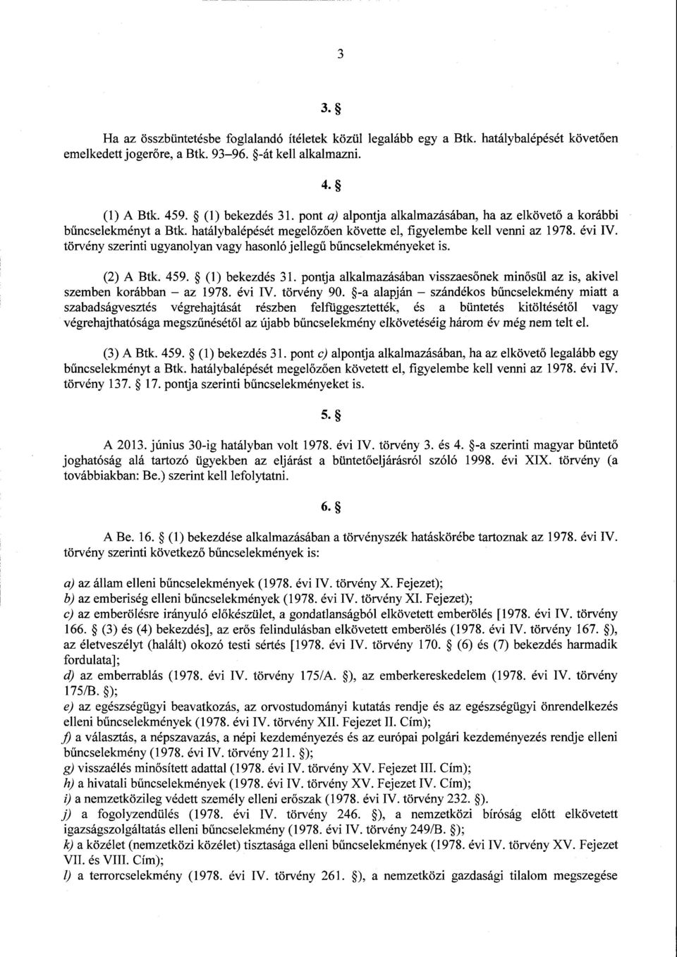 törvény szerinti ugyanolyan vagy hasonló jelleg ű bűncselekményeket is. (2) A Btk. 459. (1) bekezdés 31. pontja alkalmazásában visszaesőnek minősül az is, akive l szemben korábban az 1978. évi IV.