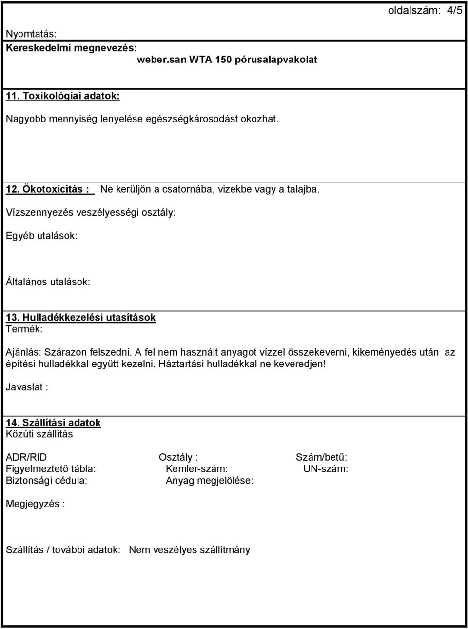 A fel nem használt anyagot vízzel összekeverni, kikeményedés után az építési hulladékkal együtt kezelni. Háztartási hulladékkal ne keveredjen! Javaslat : 14.