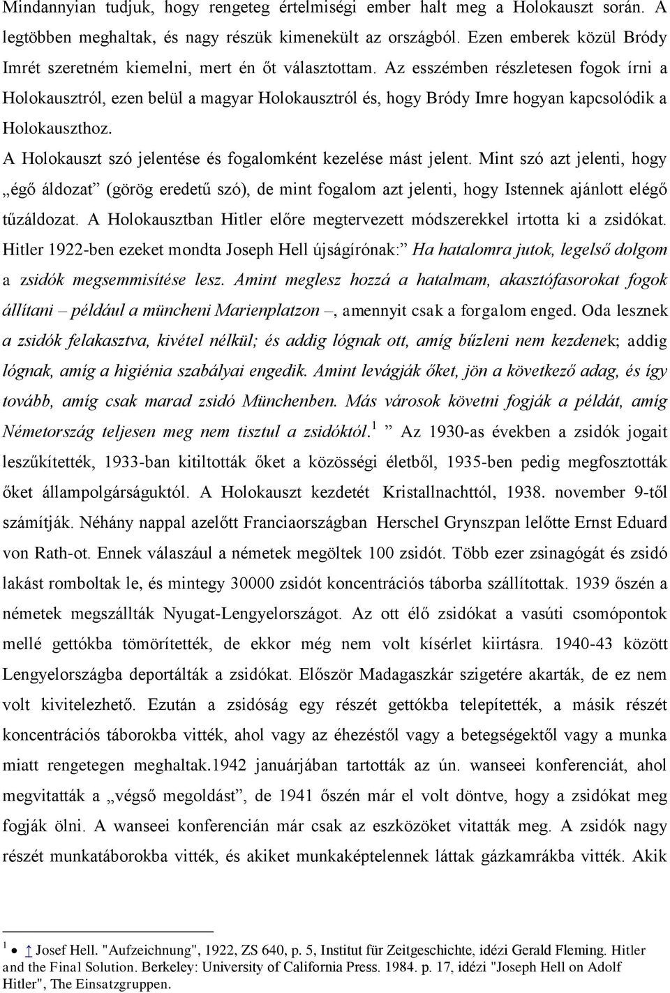 Az esszémben részletesen fogok írni a Holokausztról, ezen belül a magyar Holokausztról és, hogy Bródy Imre hogyan kapcsolódik a Holokauszthoz.