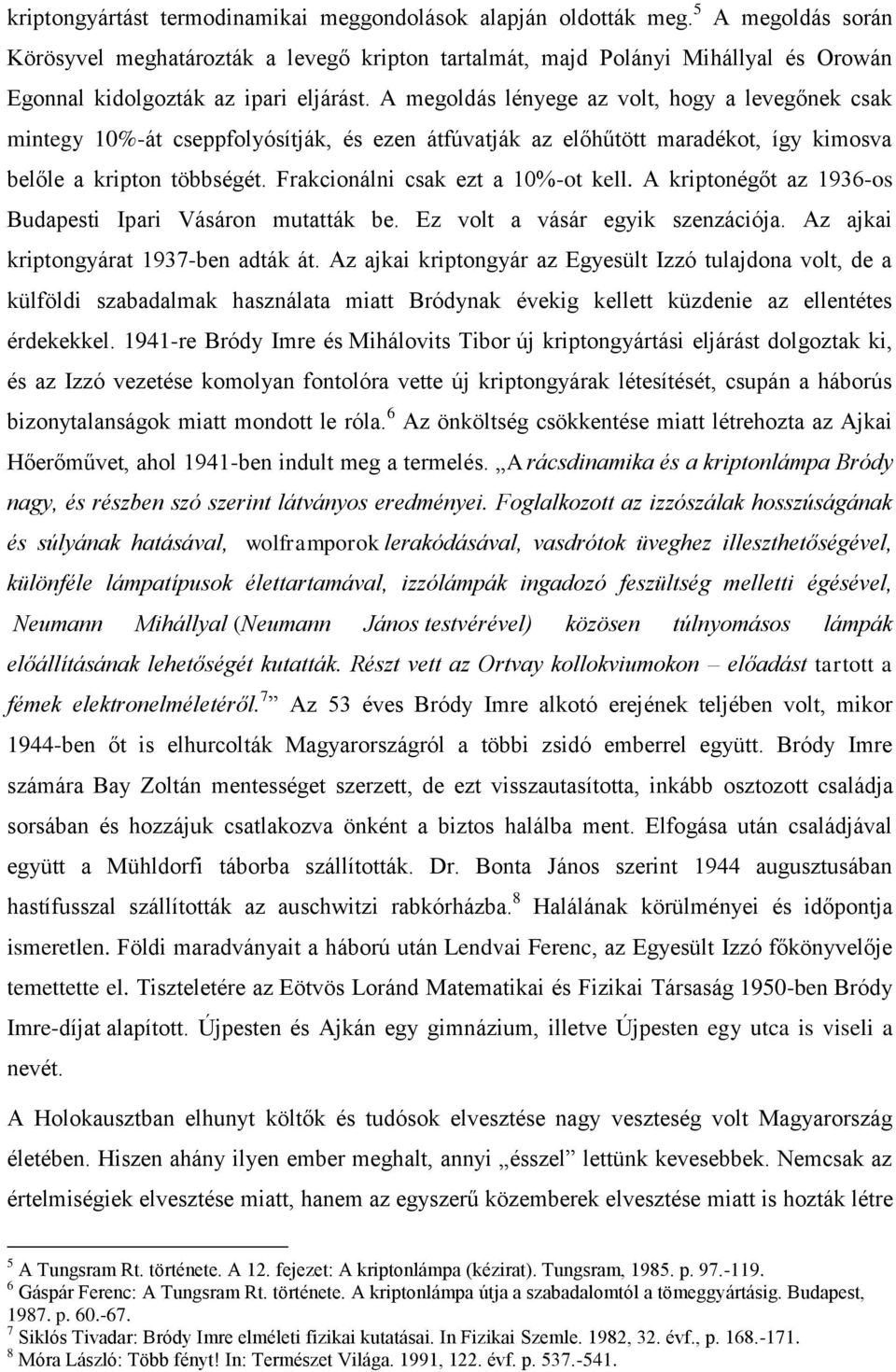 A megoldás lényege az volt, hogy a levegőnek csak mintegy 10%-át cseppfolyósítják, és ezen átfúvatják az előhűtött maradékot, így kimosva belőle a kripton többségét.