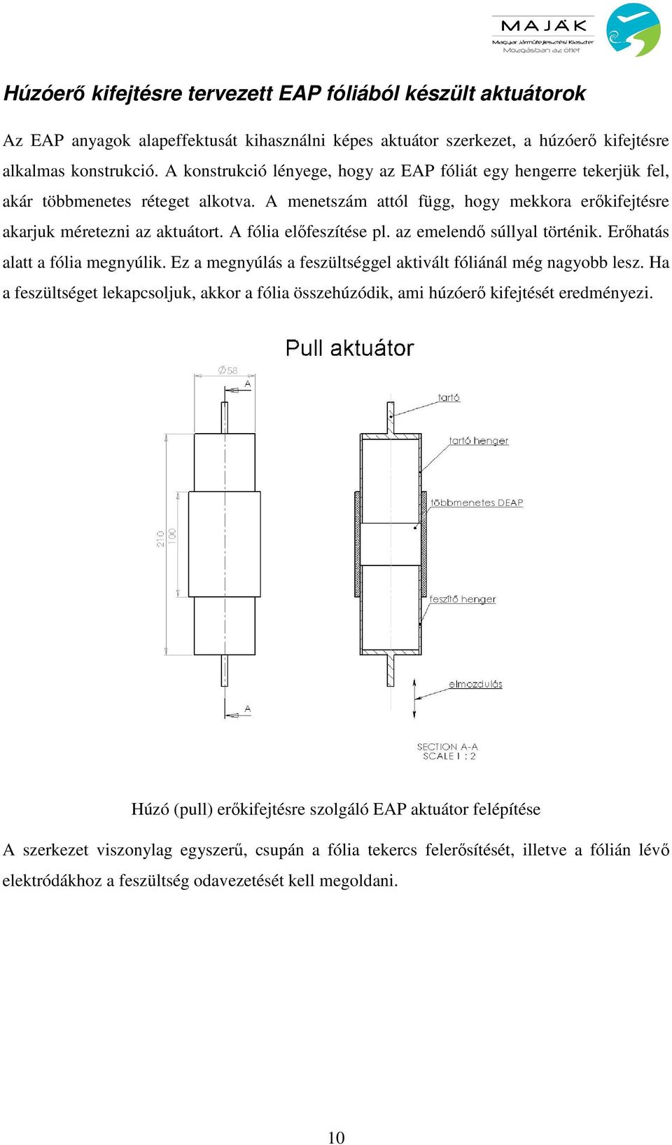 A fólia elıfeszítése pl. az emelendı súllyal történik. Erıhatás alatt a fólia megnyúlik. Ez a megnyúlás a feszültséggel aktivált fóliánál még nagyobb lesz.