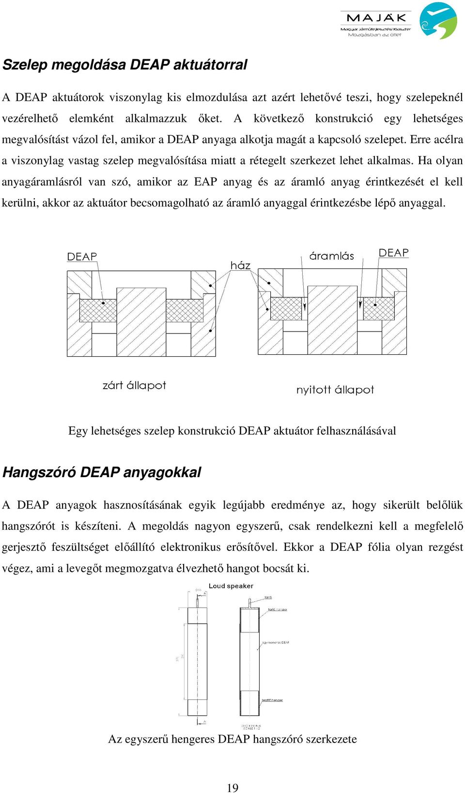 Erre acélra a viszonylag vastag szelep megvalósítása miatt a rétegelt szerkezet lehet alkalmas.