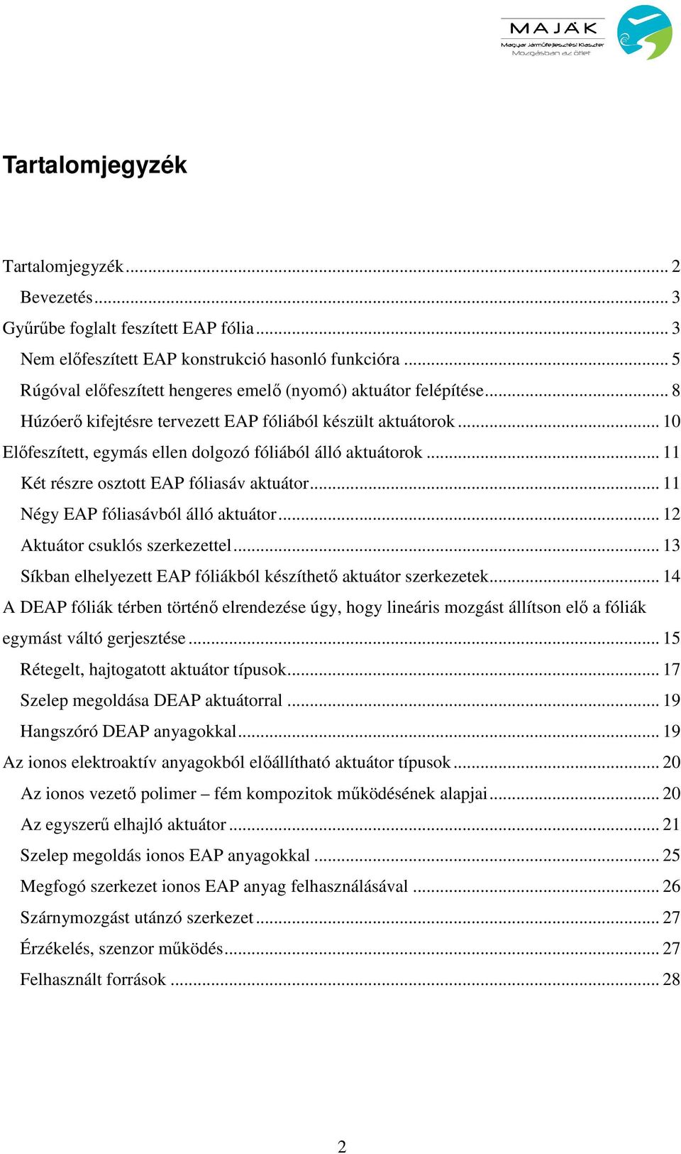 .. 11 Két részre osztott EAP fóliasáv aktuátor... 11 Négy EAP fóliasávból álló aktuátor... 12 Aktuátor csuklós szerkezettel... 13 Síkban elhelyezett EAP fóliákból készíthetı aktuátor szerkezetek.