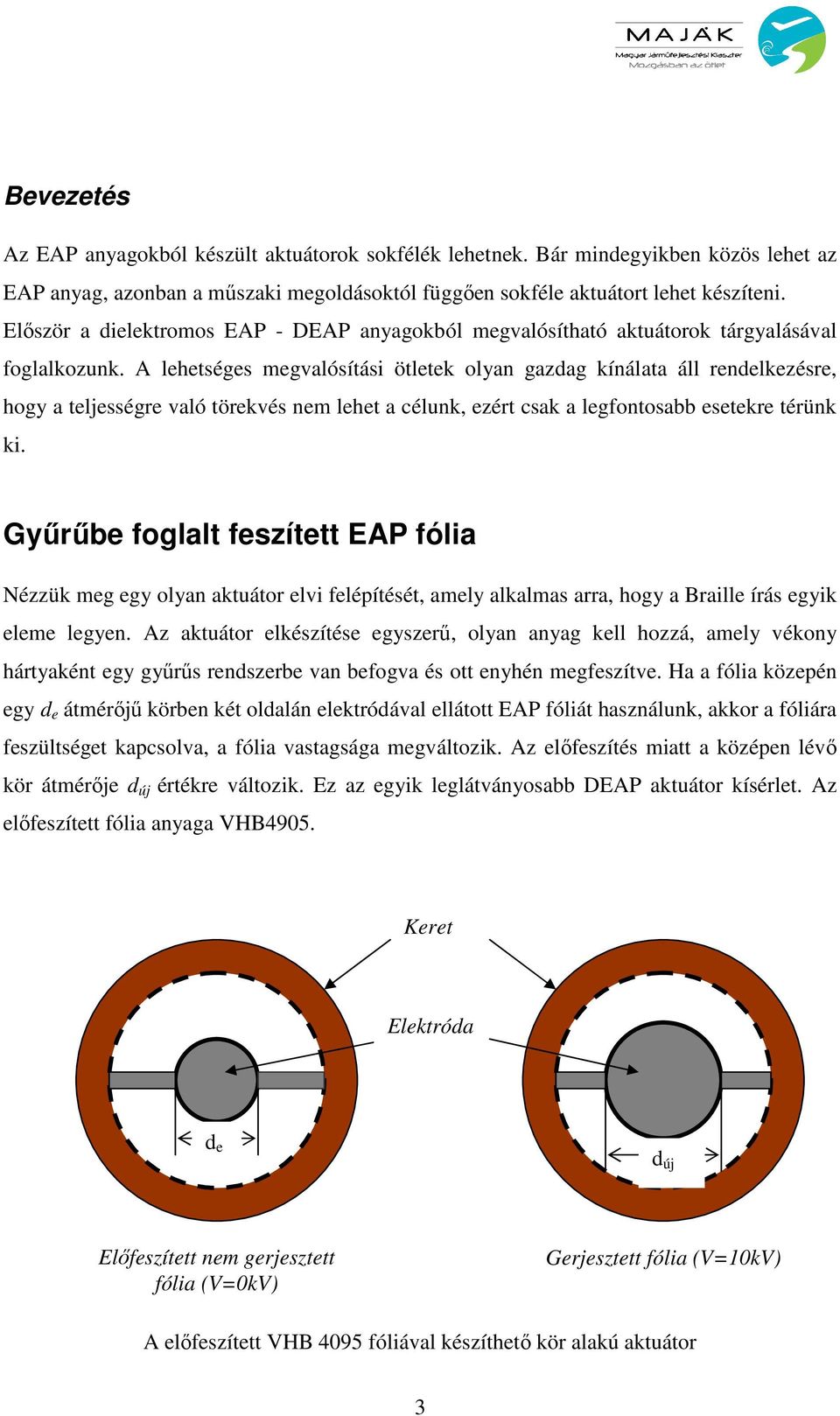 A lehetséges megvalósítási ötletek olyan gazdag kínálata áll rendelkezésre, hogy a teljességre való törekvés nem lehet a célunk, ezért csak a legfontosabb esetekre térünk ki.