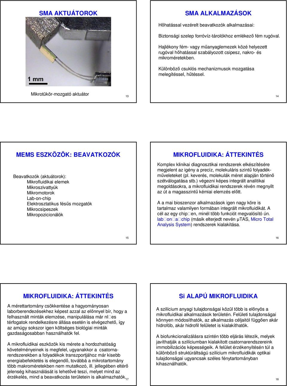 Mikrotükör-mozgató aktuátor 13 14 MEMS ESZKÖZÖK: BEAVATKOZÓK Beavatkozók (aktuátorok): Mikrofluidikai elemek Mikroszivattyúk Mikromotorok Lab-on-chip Elektrosztatikus fésűs mozgatók Mikrocsipeszek