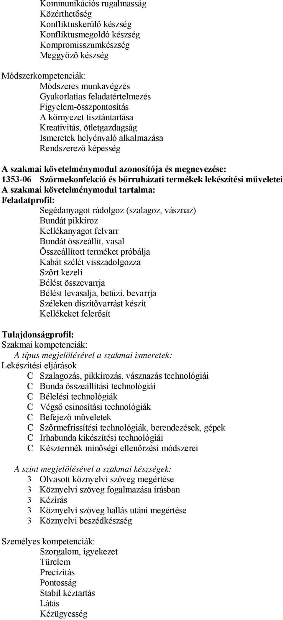 bőrruházati termékek lekészítési műveletei A szakmai követelménymodul tartalma: Feladatprofil: Segédanyagot rádolgoz (szalagoz, vásznaz) Bundát pikkíroz Kellékanyagot felvarr Bundát összeállít, vasal