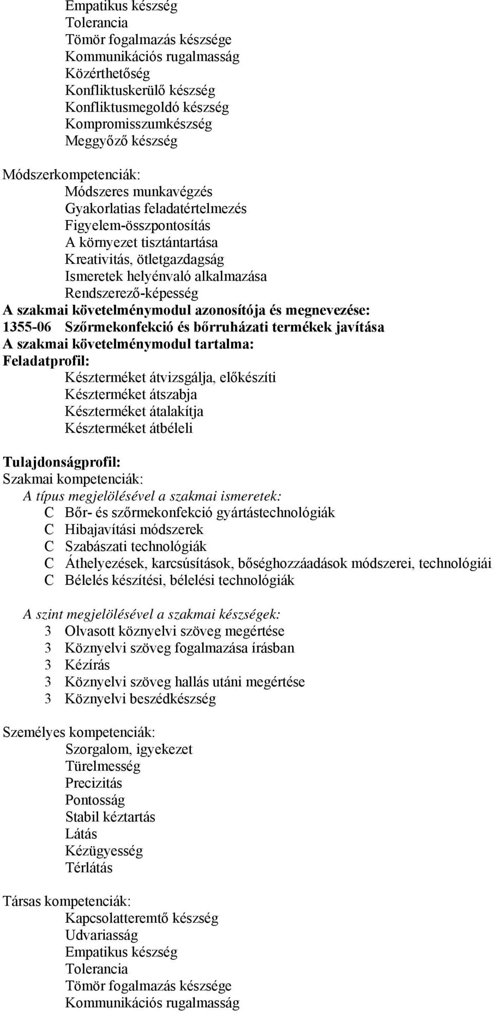 követelménymodul azonosítója és megnevezése: 1355-06 Szőrmekonfekció és bőrruházati termékek javítása A szakmai követelménymodul tartalma: Feladatprofil: Készterméket átvizsgálja, előkészíti