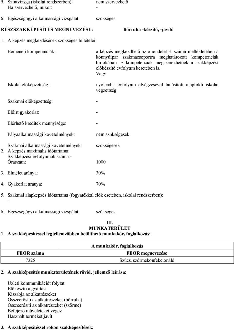 számú mellékletében a könnyűipar szakmacsoportra meghatározott kompetenciák birtokában. E kompetenciák megszerezhetőek a szakképzést előkészítő évfolyam keretében is.