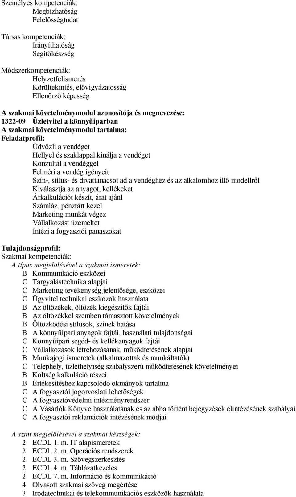 Konzultál a vendéggel Felméri a vendég igényeit Szín-, stílus- és divattanácsot ad a vendéghez és az alkalomhoz illő modellről Kiválasztja az anyagot, kellékeket Árkalkulációt készít, árat ajánl