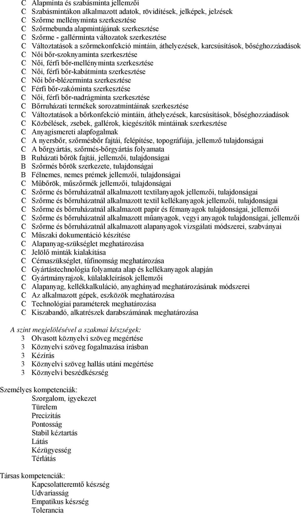 szerkesztése C Női, férfi bőr-kabátminta szerkesztése C Női bőr-blézerminta szerkesztése C Férfi bőr-zakóminta szerkesztése C Női, férfi bőr-nadrágminta szerkesztése C Bőrruházati termékek