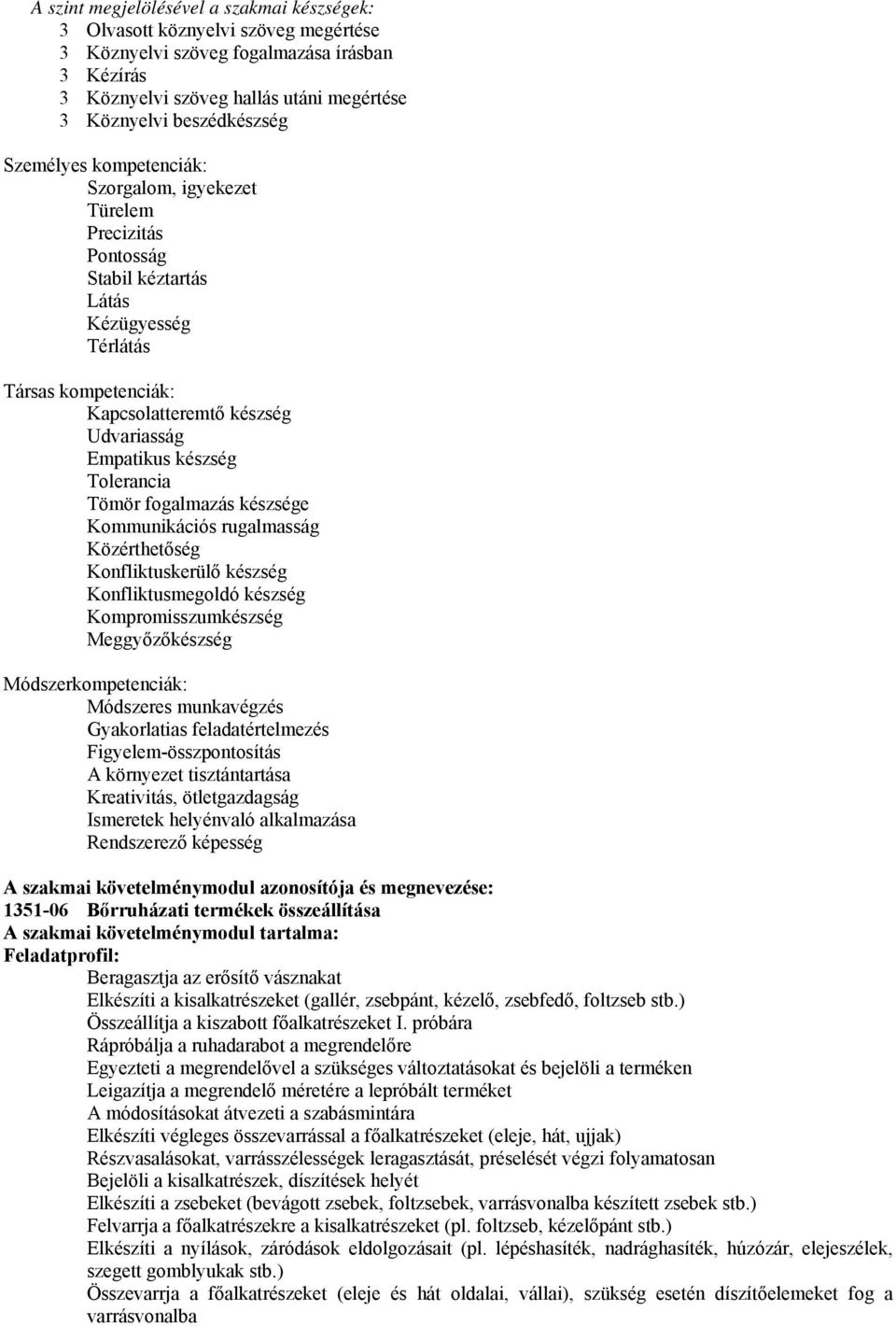 Tolerancia Tömör fogalmazás készsége Kommunikációs rugalmasság Közérthetőség Konfliktuskerülő készség Konfliktusmegoldó készség Kompromisszumkészség Meggyőzőkészség Módszerkompetenciák: Módszeres