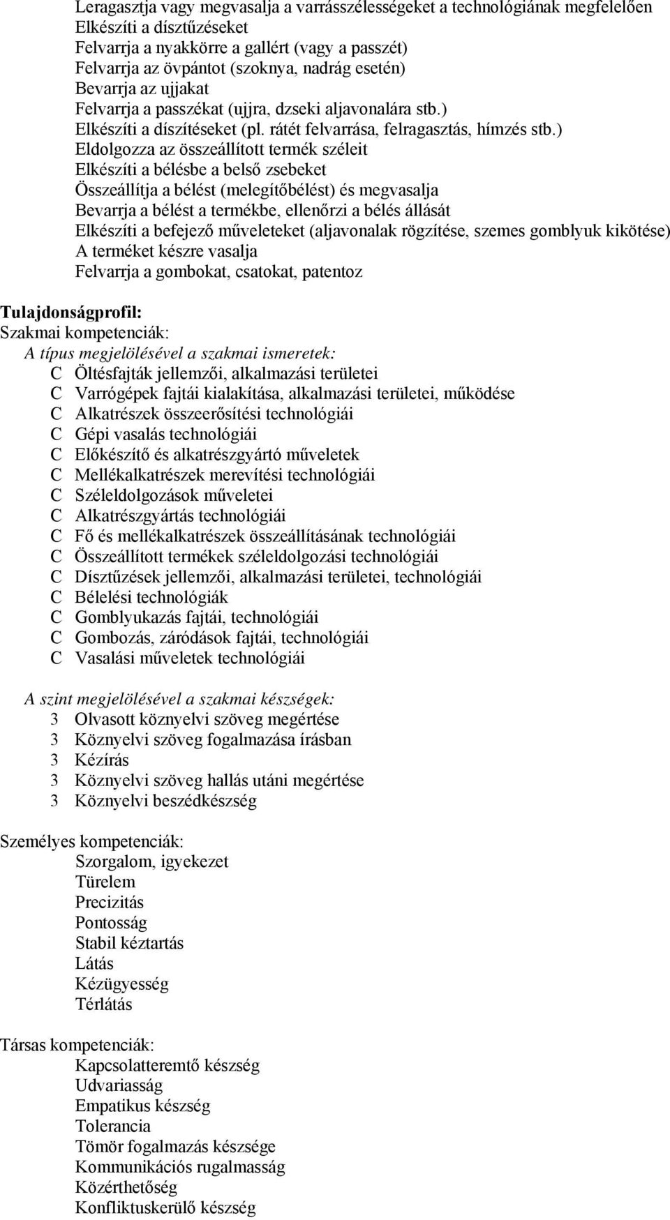 ) Eldolgozza az összeállított termék széleit Elkészíti a bélésbe a belső zsebeket Összeállítja a bélést (melegítőbélést) és megvasalja Bevarrja a bélést a termékbe, ellenőrzi a bélés állását