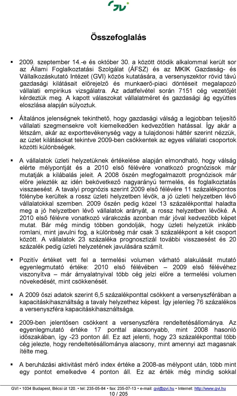 kilátásait elırejelzı és munkaerı-piaci döntéseit megalapozó vállalati empirikus vizsgálatra. Az adatfelvétel során 7151 cég vezetıjét kérdeztük meg.