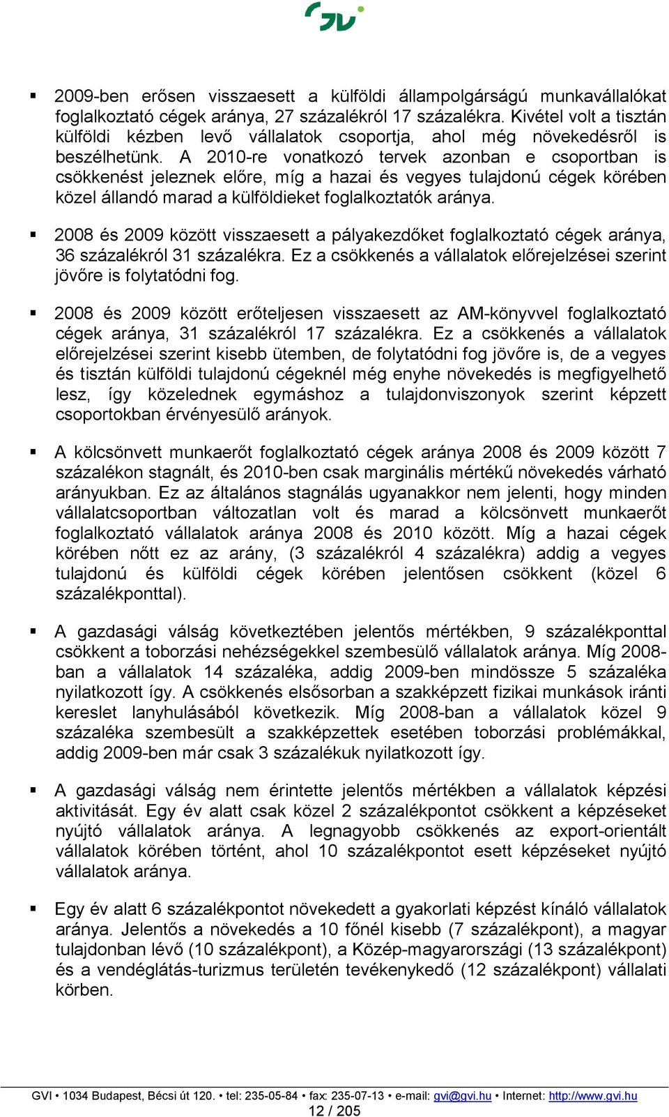 A 2010-re vonatkozó tervek azonban e csoportban is csökkenést jeleznek elıre, míg a hazai és vegyes tulajdonú cégek körében közel állandó marad a külföldieket foglalkoztatók aránya.