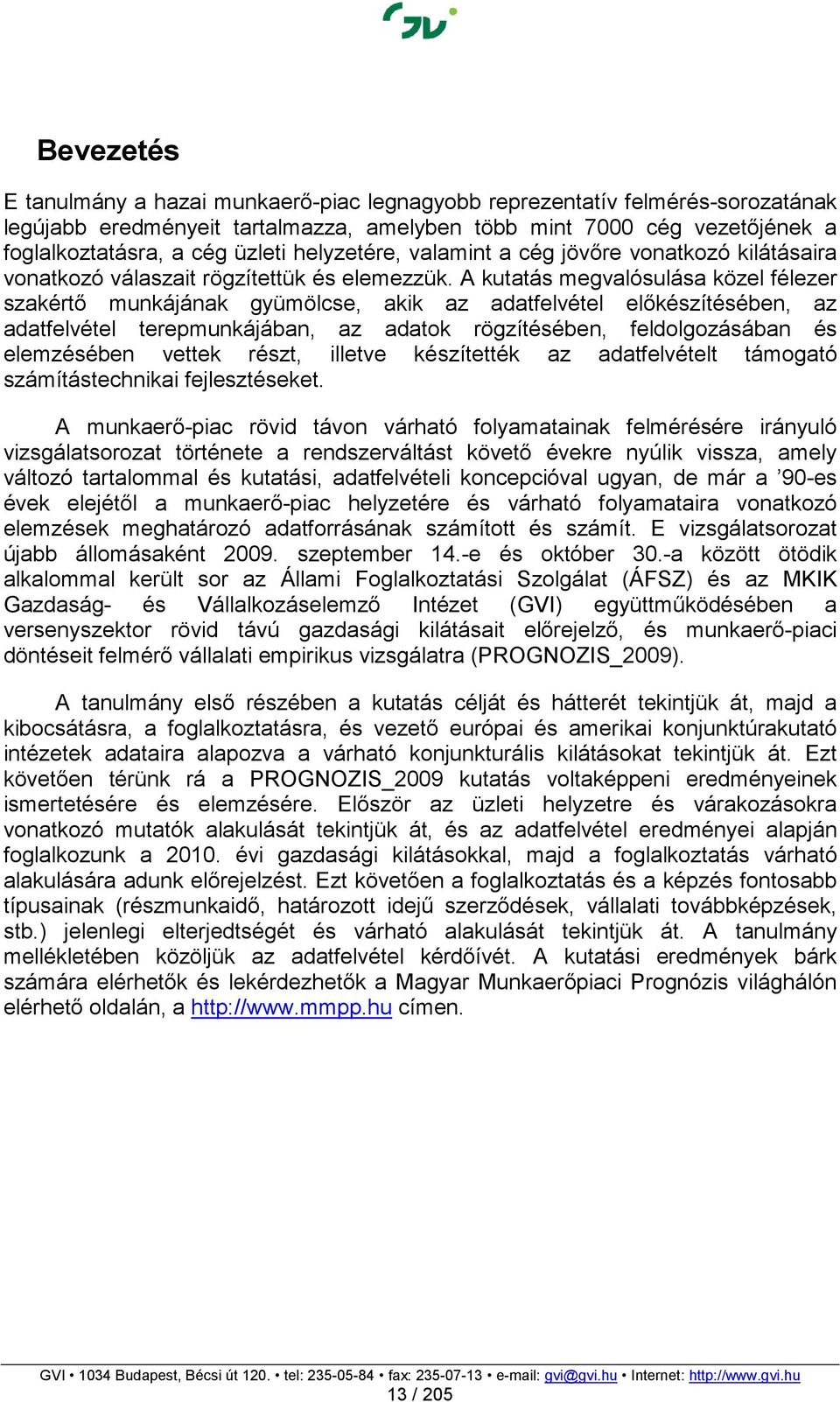 A kutatás megvalósulása közel félezer szakértı munkájának gyümölcse, akik az adatfelvétel elıkészítésében, az adatfelvétel terepmunkájában, az adatok rögzítésében, feldolgozásában és elemzésében