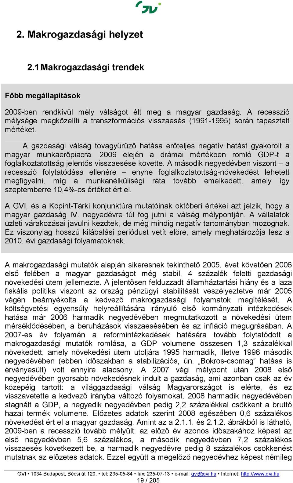 2009 elején a drámai mértékben romló GDP-t a foglalkoztatottság jelentıs visszaesése követte.