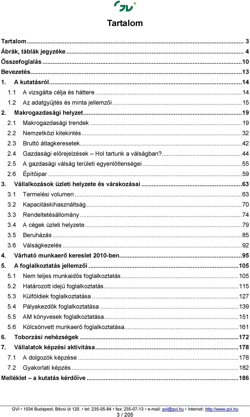 5 A gazdasági válság területi egyenlıtlenségei...55 2.6 Építıipar...59 3. Vállalkozások üzleti helyzete és várakozásai...63 3.1 Termelési volumen...63 3.2 Kapacitáskihasználtság...70 3.