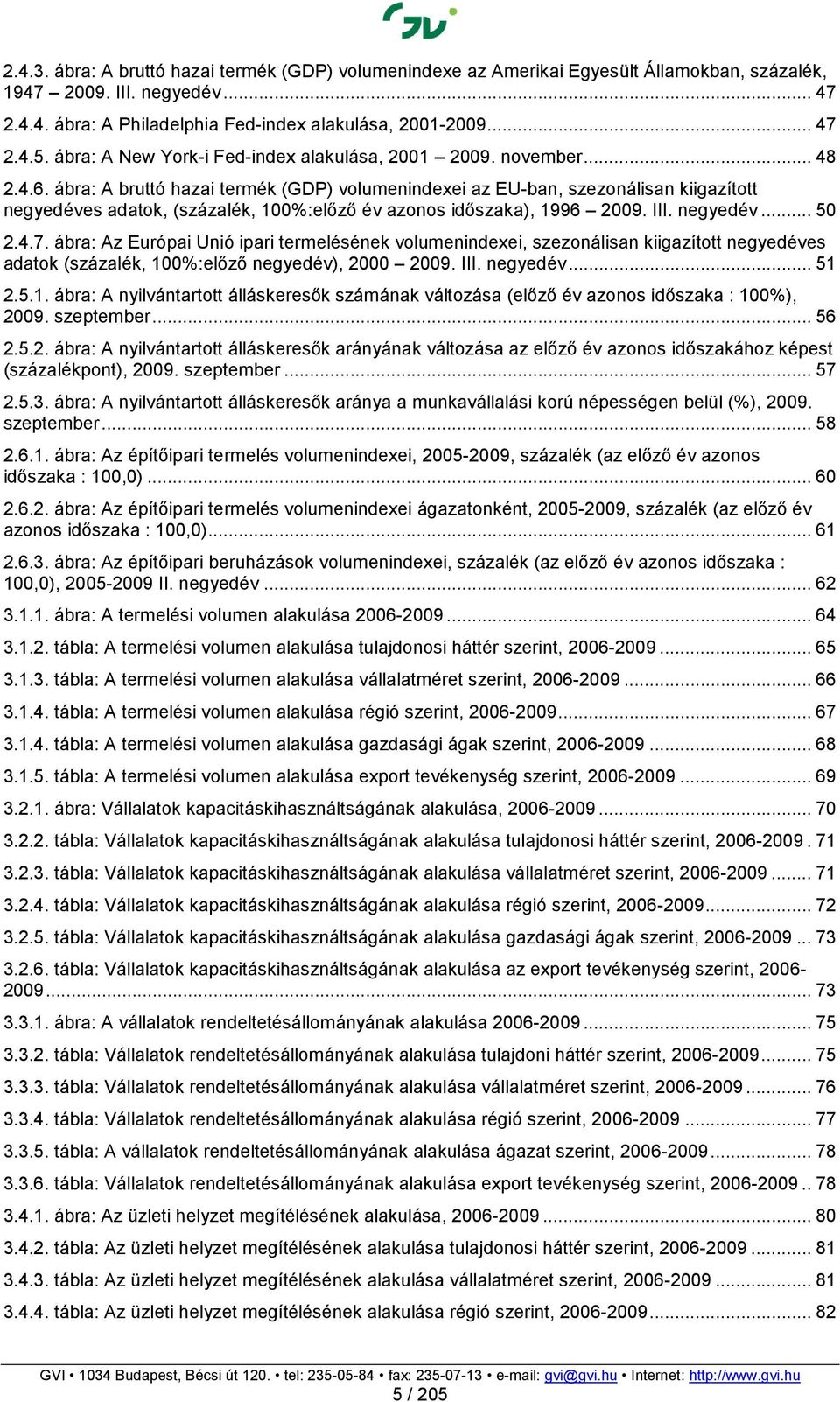 ábra: A bruttó hazai termék (GDP) volumenindexei az EU-ban, szezonálisan kiigazított negyedéves adatok, (százalék, 100%:elızı év azonos idıszaka), 1996 2009.. negyedév... 50 2.4.7.