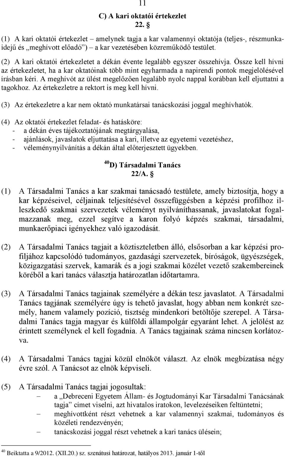 A meghívót az ülést megelőzően legalább nyolc nappal korábban kell eljuttatni a tagokhoz. Az értekezletre a rektort is meg kell hívni.