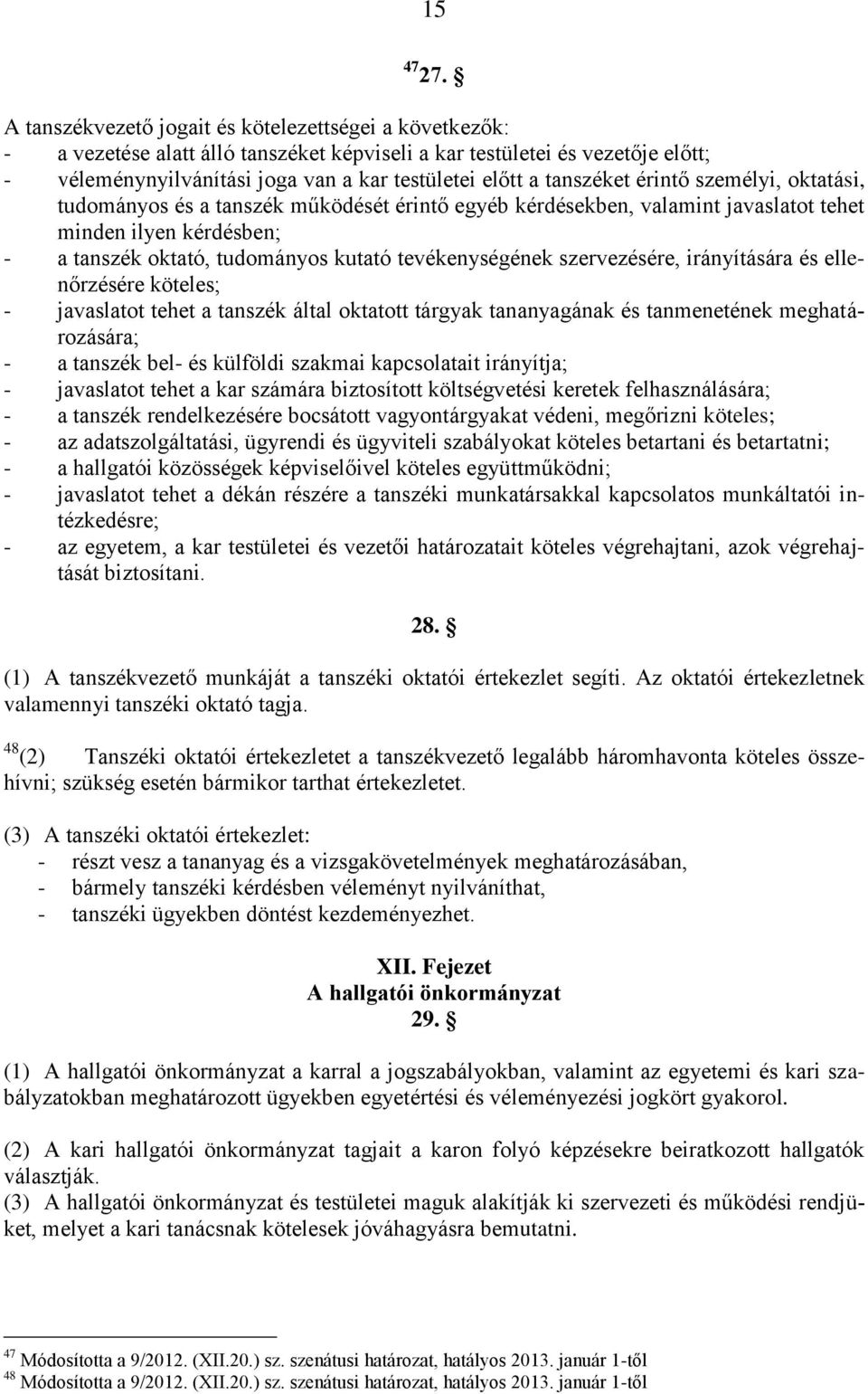 tanszéket érintő személyi, oktatási, tudományos és a tanszék működését érintő egyéb kérdésekben, valamint javaslatot tehet minden ilyen kérdésben; - a tanszék oktató, tudományos kutató