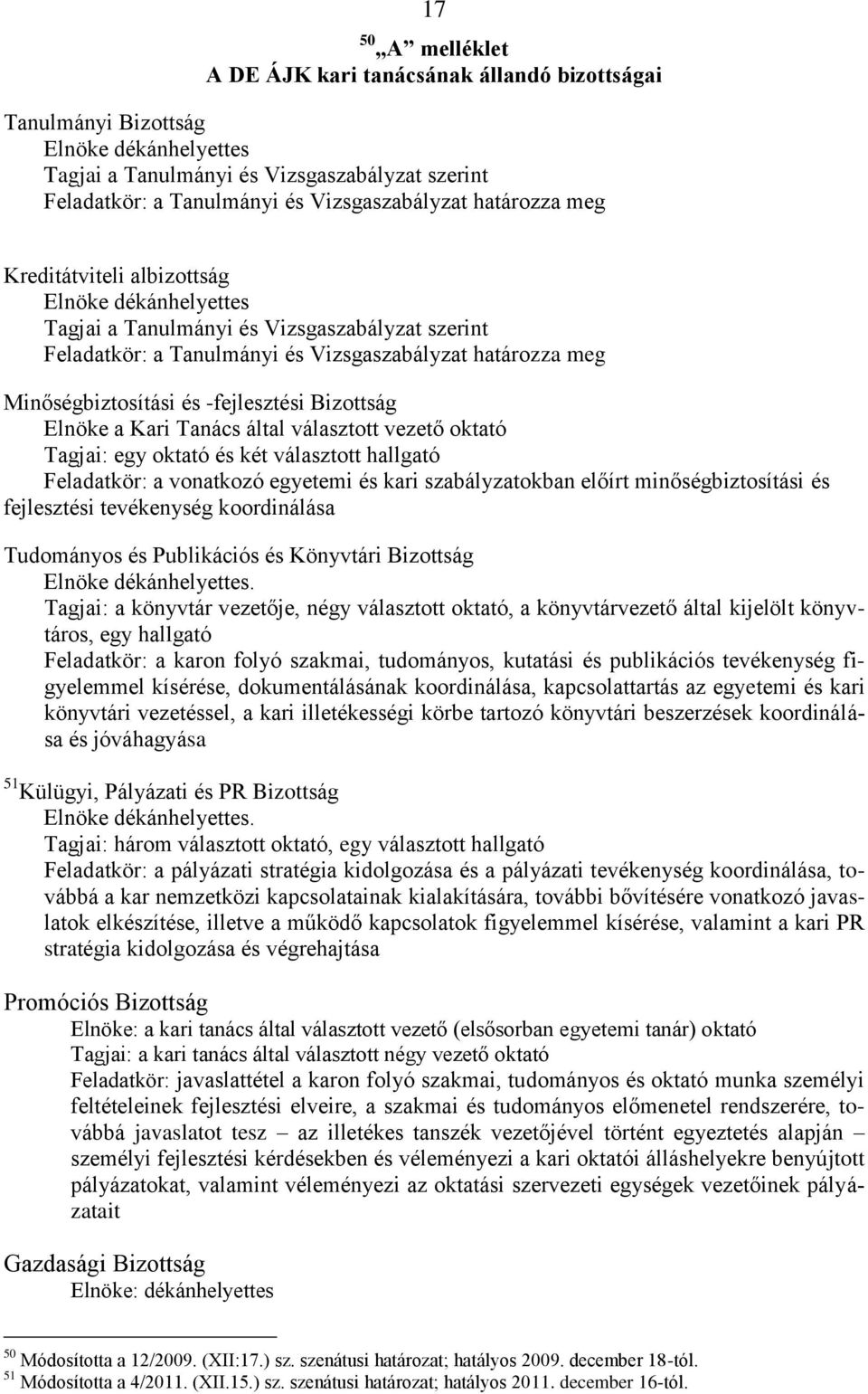 -fejlesztési Bizottság Elnöke a Kari Tanács által választott vezető oktató Tagjai: egy oktató és két választott hallgató Feladatkör: a vonatkozó egyetemi és kari szabályzatokban előírt