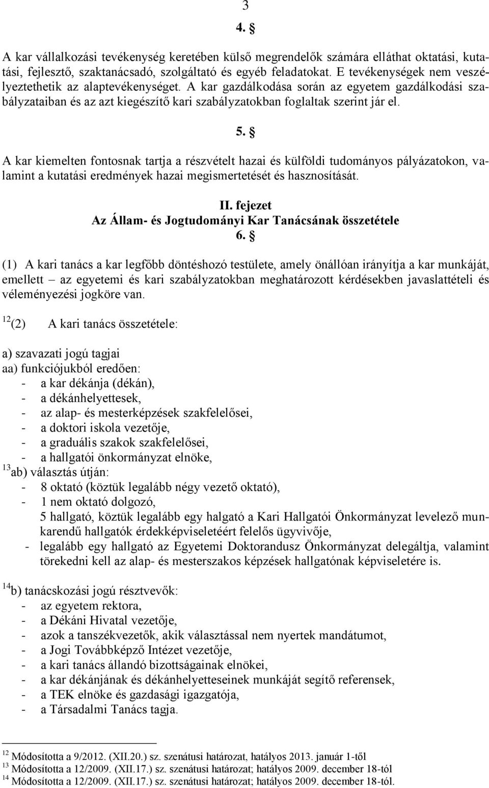 A kar kiemelten fontosnak tartja a részvételt hazai és külföldi tudományos pályázatokon, valamint a kutatási eredmények hazai megismertetését és hasznosítását. II.