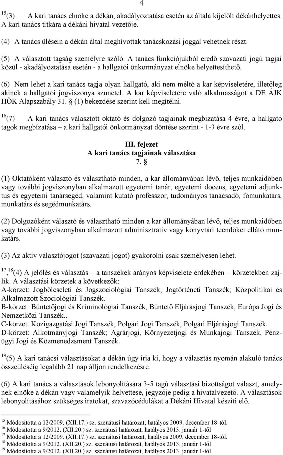 A tanács funkciójukból eredő szavazati jogú tagjai közül - akadályoztatása esetén - a hallgatói önkormányzat elnöke helyettesíthető.