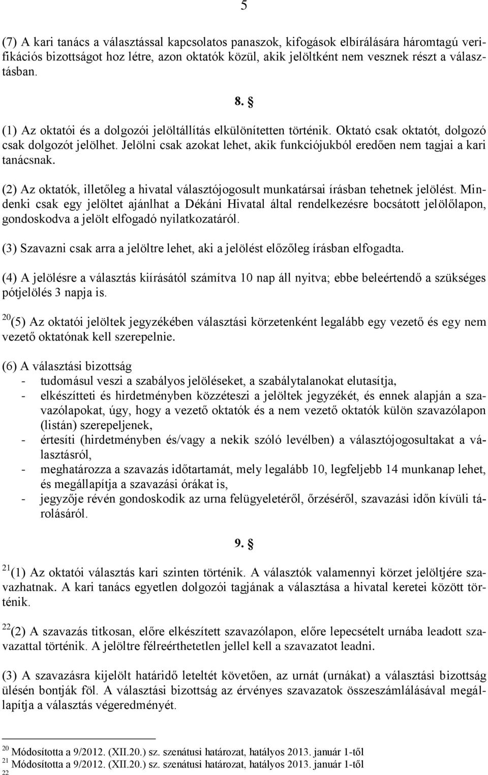 Jelölni csak azokat lehet, akik funkciójukból eredően nem tagjai a kari tanácsnak. (2) Az oktatók, illetőleg a hivatal választójogosult munkatársai írásban tehetnek jelölést.