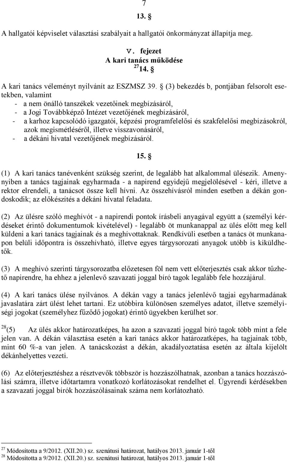 képzési programfelelősi és szakfelelősi megbízásokról, azok megismétléséről, illetve visszavonásáról, - a dékáni hivatal vezetőjének megbízásáról. 15.