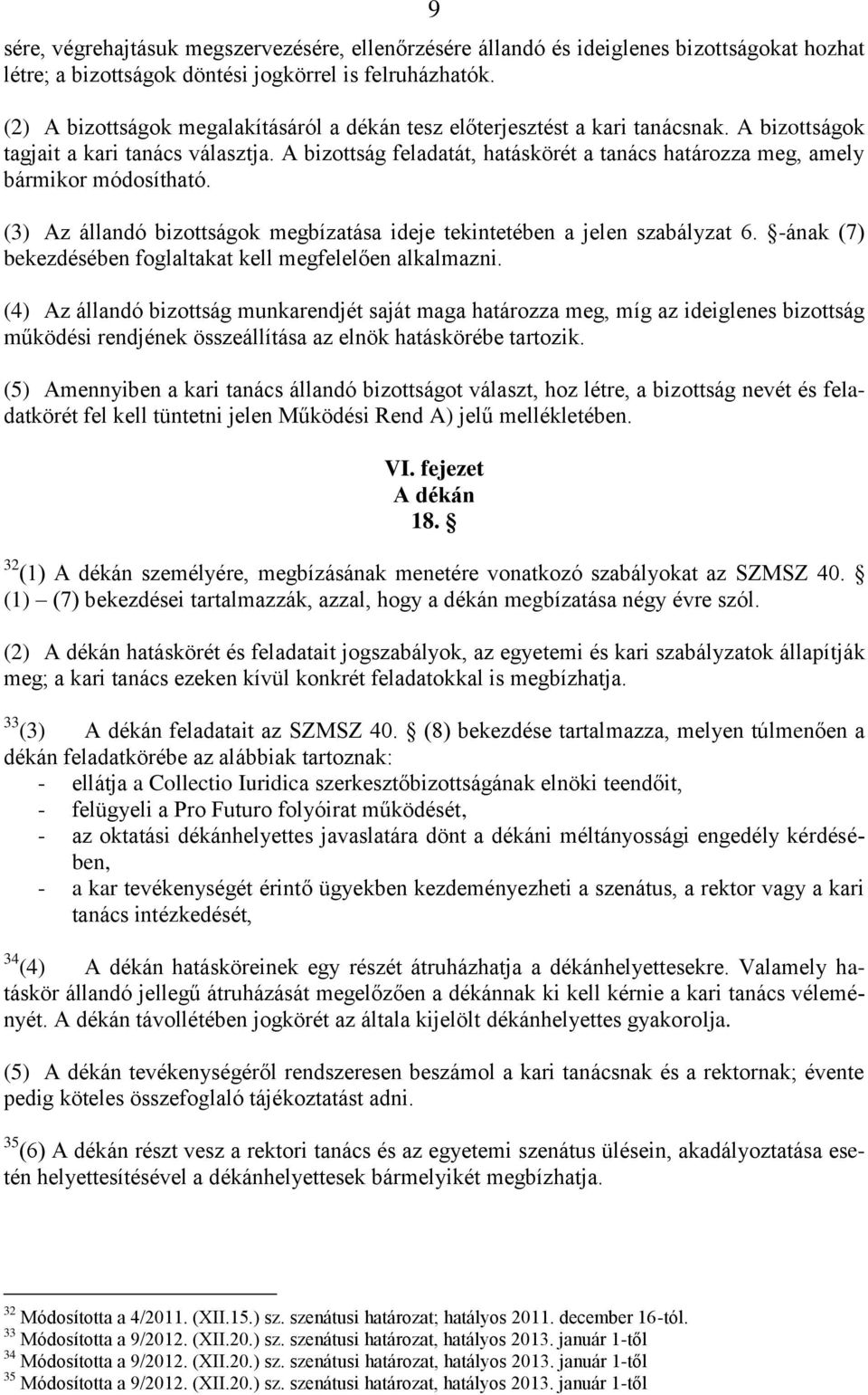 A bizottság feladatát, hatáskörét a tanács határozza meg, amely bármikor módosítható. (3) Az állandó bizottságok megbízatása ideje tekintetében a jelen szabályzat 6.