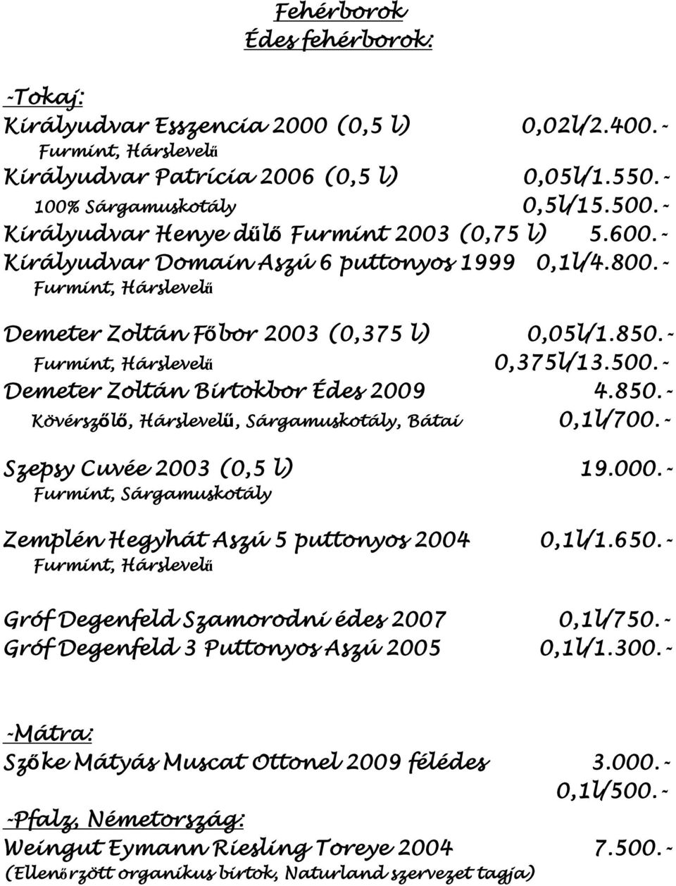 - Furmint, Hárslevelű 0,375l/13.500.- Demeter Zoltán Birtokbor Édes 2009 4.850.- Kövérszőlő, Hárslevelű, Sárgamuskotály, Bátai 0,1l/700.- Szepsy Cuvée 2003 (0,5 l) 19.000.