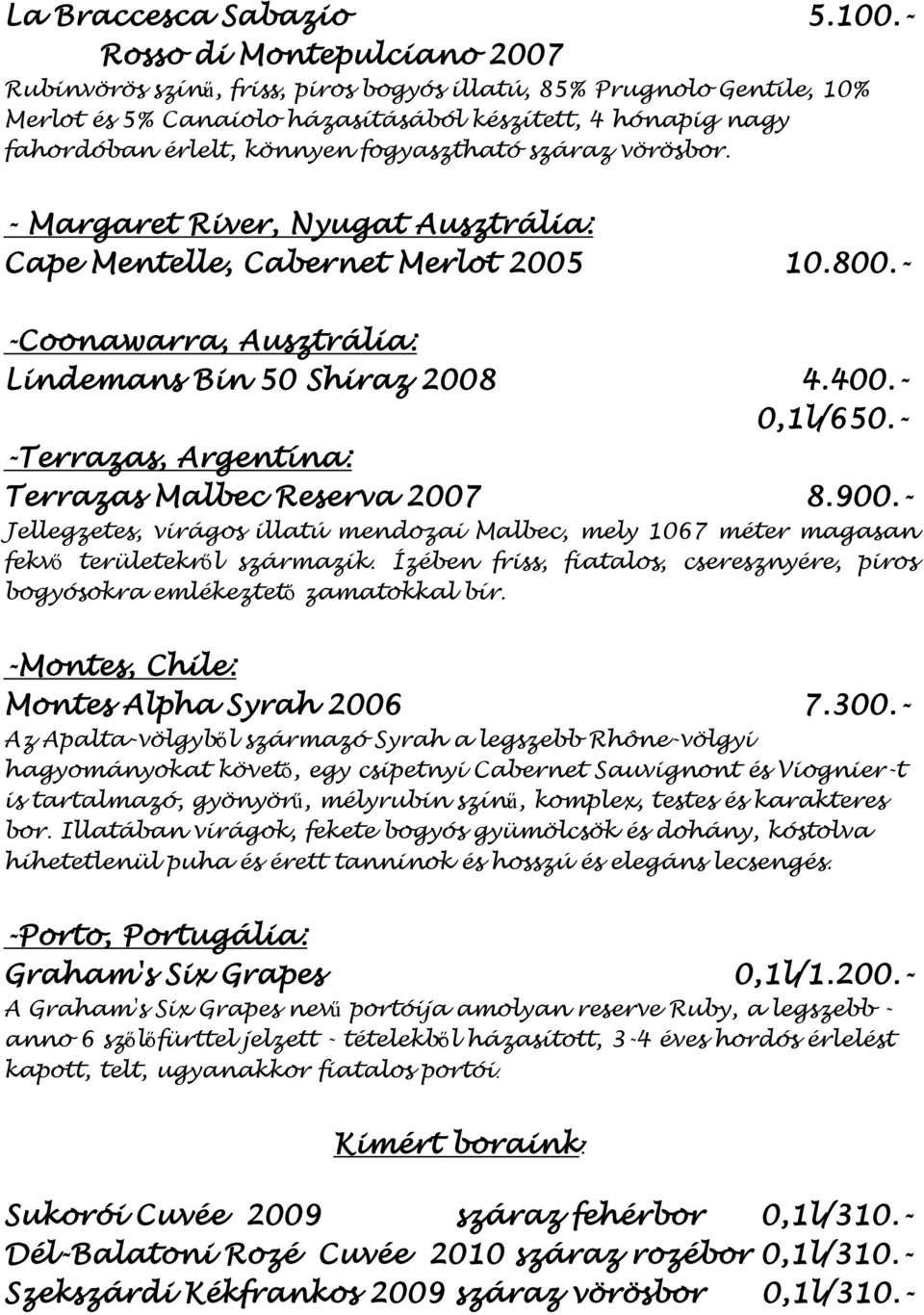 fogyasztható száraz vörösbor. - Margaret River, Nyugat Ausztrália: Cape Mentelle, Cabernet Merlot 2005 10.800.- -Coonawarra, Ausztrália: Lindemans Bin 50 Shiraz 2008 4.400.- 0,1l/650.