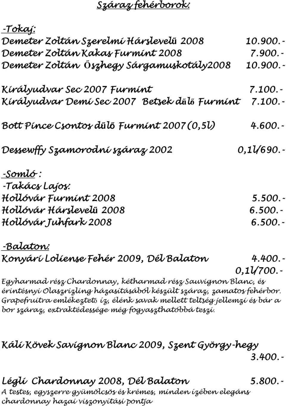 - -Somló : -Takács Lajos: Hollóvár Furmint 2008 5.500.- Hollóvár Hárslevelű 2008 6.500.- Hollóvár Juhfark 2008 6.500.- -Balaton: Konyári Loliense Fehér 2009, Dél Balaton 4.400.- 0,1l/700.