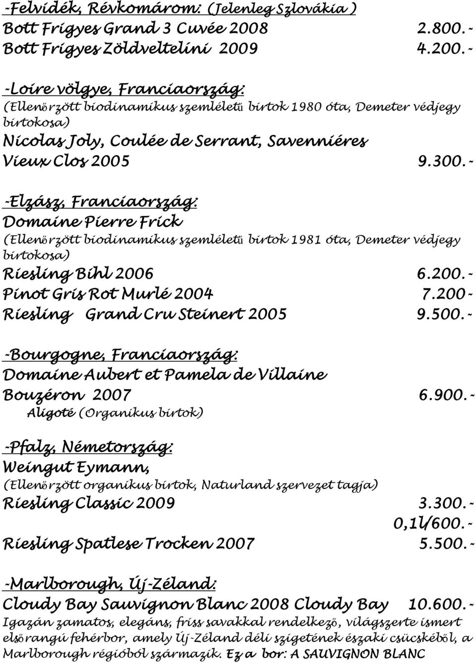 4.200.- -Loire völgye, Franciaország: (Ellenőrzött biodinamikus szemléletű birtok 1980 óta, Demeter védjegy birtokosa) Nicolas Joly, Coulée de Serrant, Savenniéres Vieux Clos 2005 9.300.