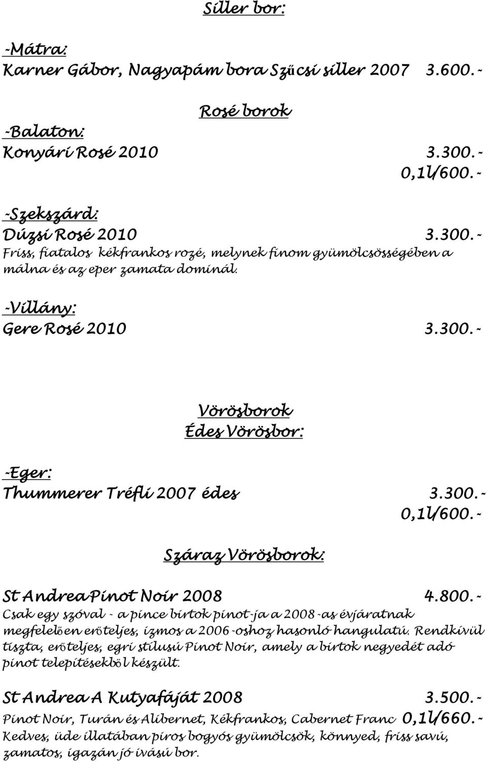 300.- Száraz Vörösborok: St Andrea Pinot Noir 2008 4.800.- Csak egy szóval - a pince birtok pinot-ja a 2008-as évjáratnak megfelelően erőteljes, izmos a 2006-oshoz hasonló hangulatú.