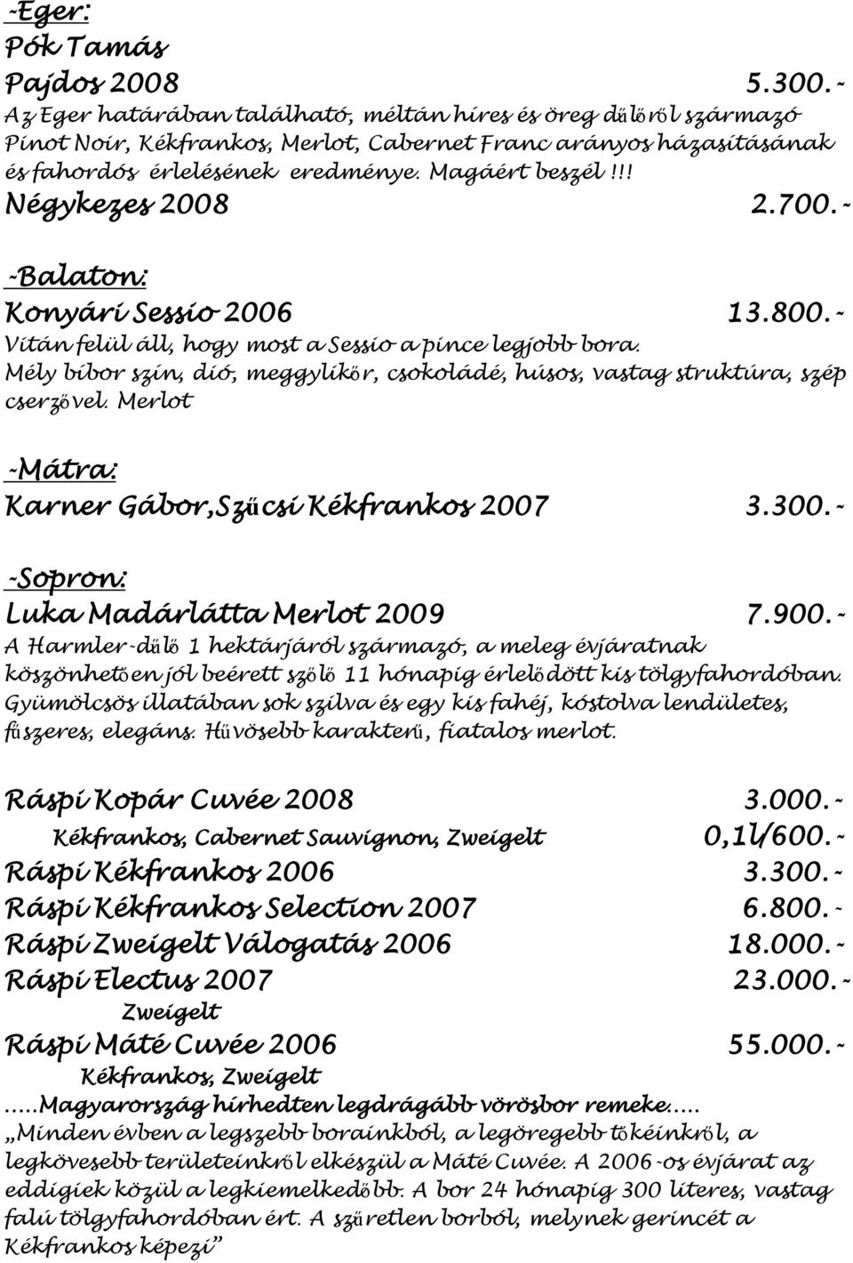 !! Négykezes 2008 2.700.- -Balaton: Konyári Sessio 2006 13.800.- Vitán felül áll, hogy most a Sessio a pince legjobb bora.